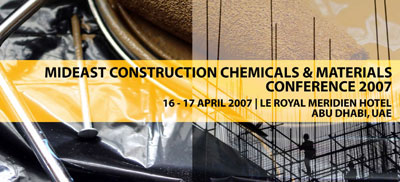 Middle East Construction Chemicals & Materials 2007 conference in Abu Dhabi 16-17 April. Middle East Construction Chemicals & Materials 2007 conference in Abu Dhabi 16-17 April.